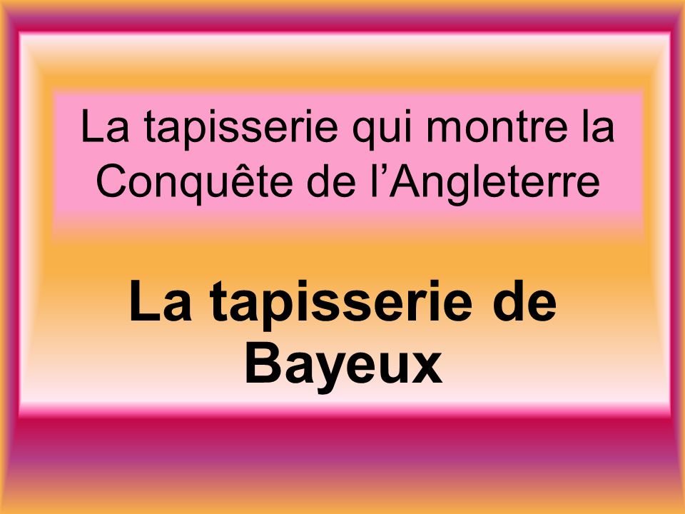 La tapisserie qui montre la Conquête de lAngleterre La tapisserie de Bayeux