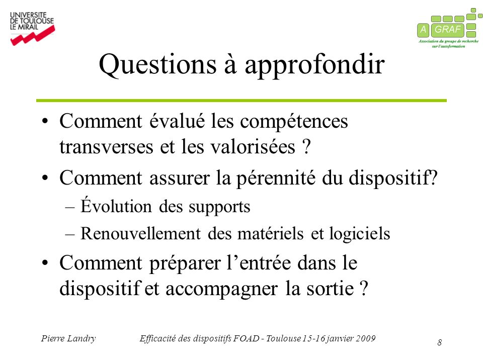 8 Pierre LandryEfficacité des dispositifs FOAD - Toulouse janvier 2009 Questions à approfondir Comment évalué les compétences transverses et les valorisées .