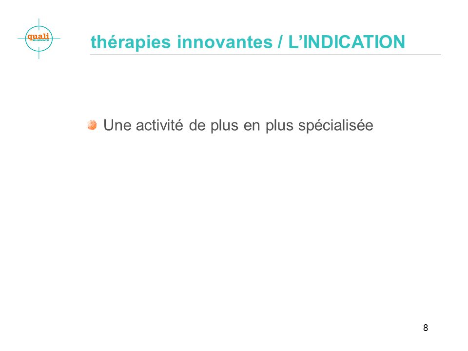 8 Une activité de plus en plus spécialisée thérapies innovantes / LINDICATION