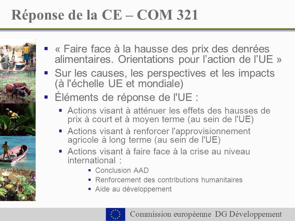 Commission européenne DG Développement Réponse de la CE – COM 321 « Faire face à la hausse des prix des denrées alimentaires.