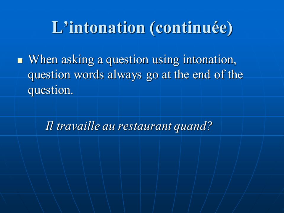 Lintonation (continuée) When asking a question using intonation, question words always go at the end of the question.
