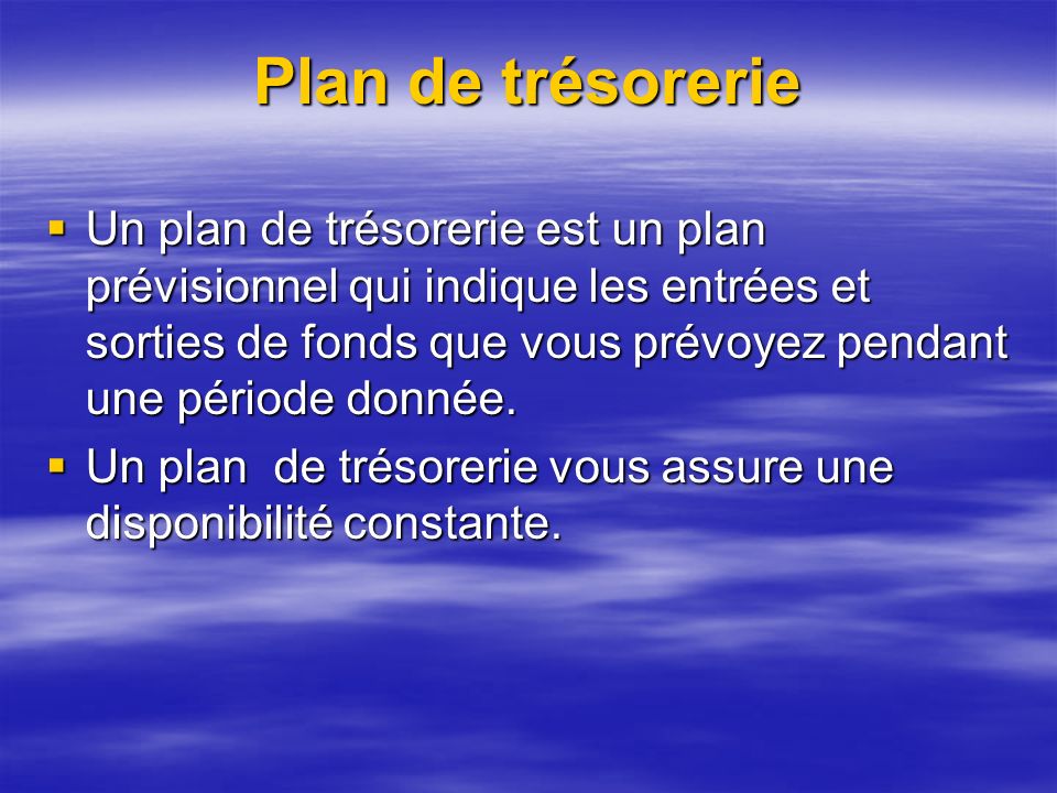 Plan de trésorerie Un plan de trésorerie est un plan prévisionnel qui indique les entrées et sorties de fonds que vous prévoyez pendant une période donnée.