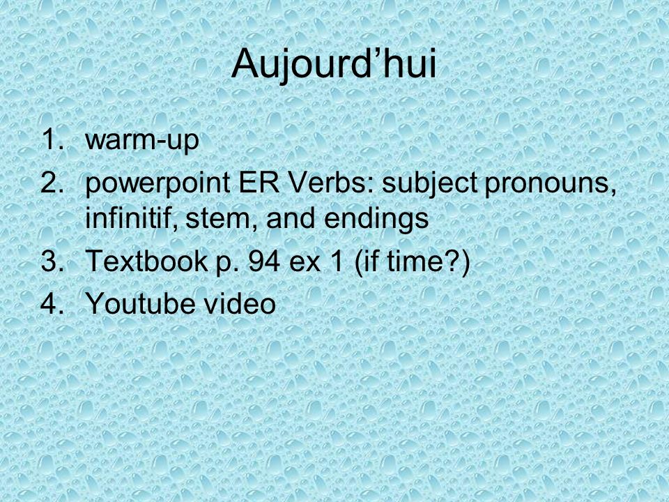 Aujourdhui 1.warm-up 2.powerpoint ER Verbs: subject pronouns, infinitif, stem, and endings 3.Textbook p.