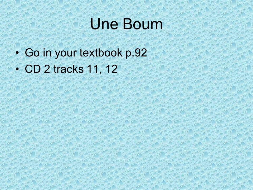 Une Boum Go in your textbook p.92 CD 2 tracks 11, 12