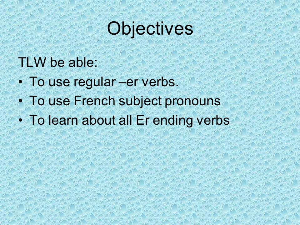 Objectives TLW be able: To use regular –er verbs.