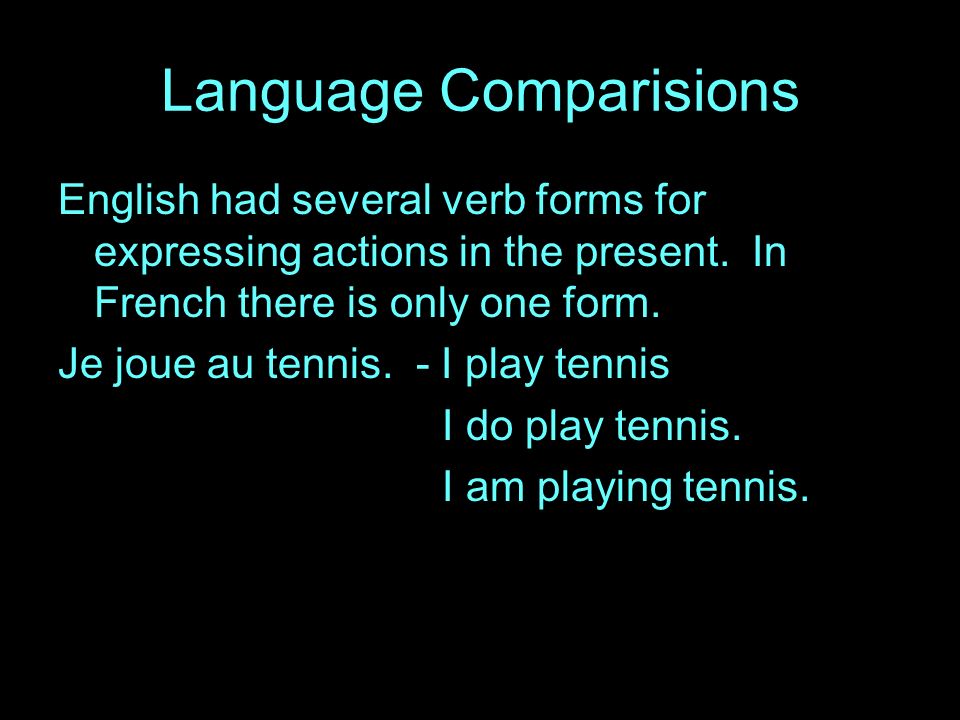 Language Comparisions English had several verb forms for expressing actions in the present.