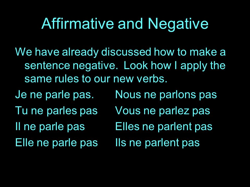 Affirmative and Negative We have already discussed how to make a sentence negative.