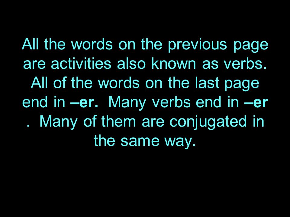 All the words on the previous page are activities also known as verbs.