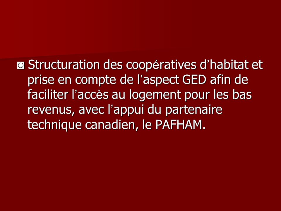 Structuration des coop é ratives d habitat et prise en compte de l aspect GED afin de faciliter l acc è s au logement pour les bas revenus, avec l appui du partenaire technique canadien, le PAFHAM.
