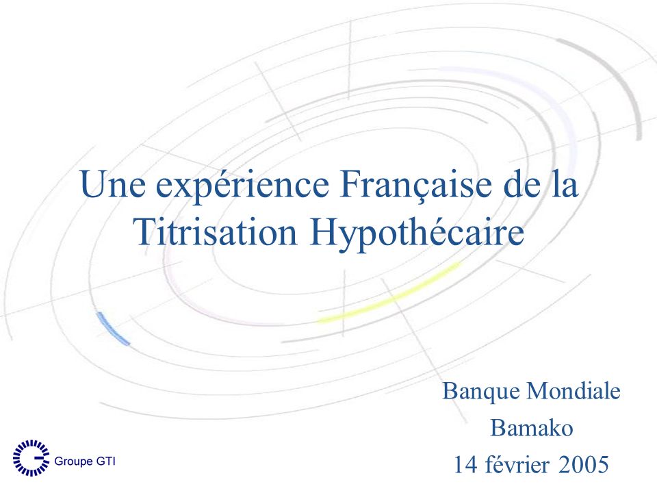Une expérience Française de la Titrisation Hypothécaire Banque Mondiale Bamako 14 février 2005