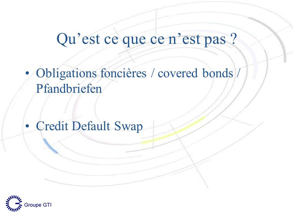 Quest ce que ce nest pas Obligations foncières / covered bonds / Pfandbriefen Credit Default Swap