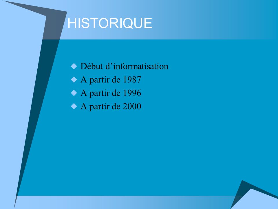 HISTORIQUE Début dinformatisation A partir de 1987 A partir de 1996 A partir de 2000