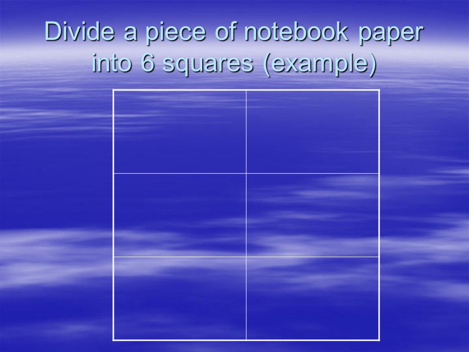 Divide a piece of notebook paper into 6 squares (example)