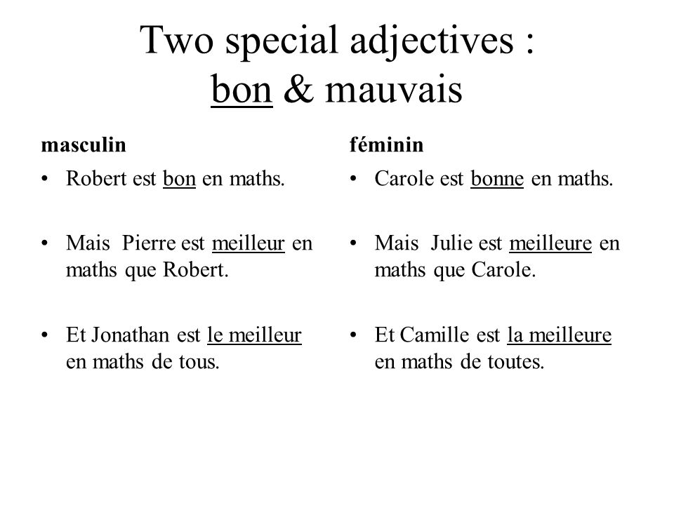 Two special adjectives : bon & mauvais masculin Robert est bon en maths.