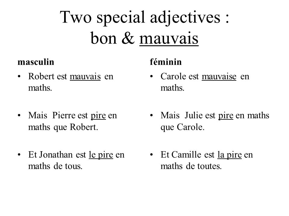 Two special adjectives : bon & mauvais masculin Robert est mauvais en maths.