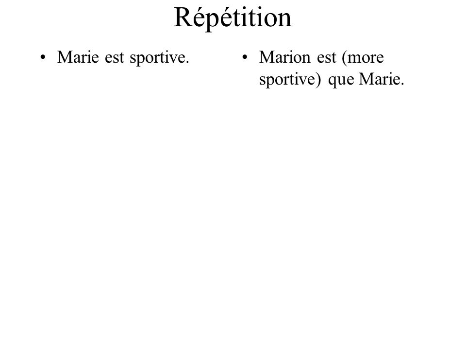 Répétition Marie est sportive.Marion est (more sportive) que Marie.