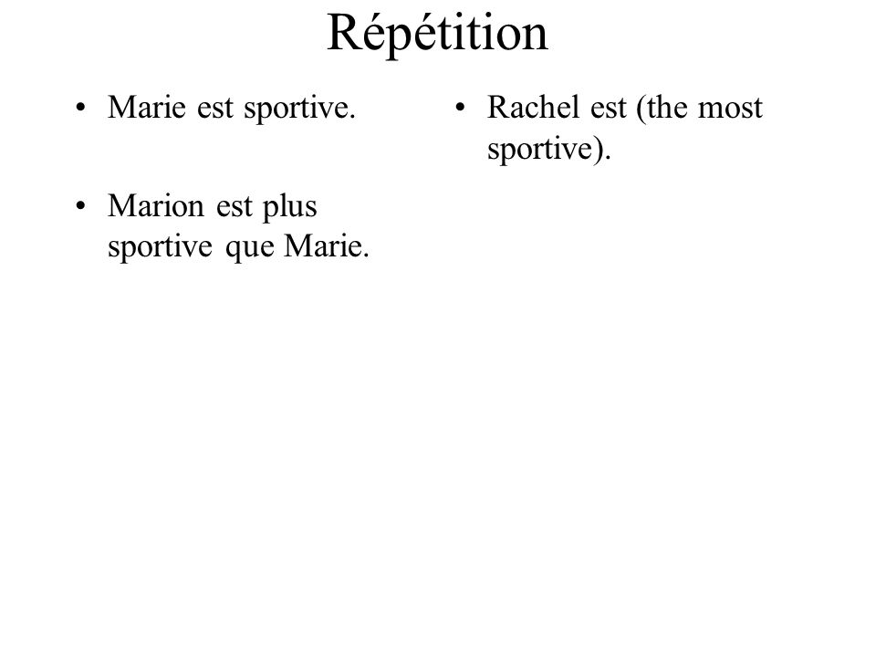 Répétition Marie est sportive. Marion est plus sportive que Marie. Rachel est (the most sportive).