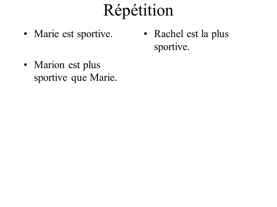 Répétition Marie est sportive. Marion est plus sportive que Marie. Rachel est la plus sportive.