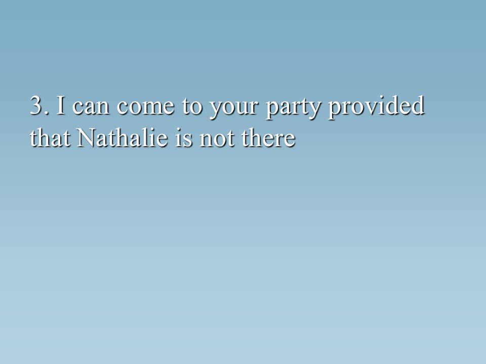 3. I can come to your party provided that Nathalie is not there