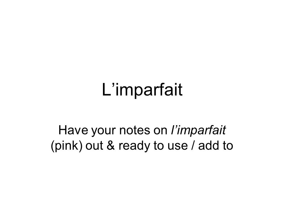 Limparfait Have your notes on limparfait (pink) out & ready to use / add to