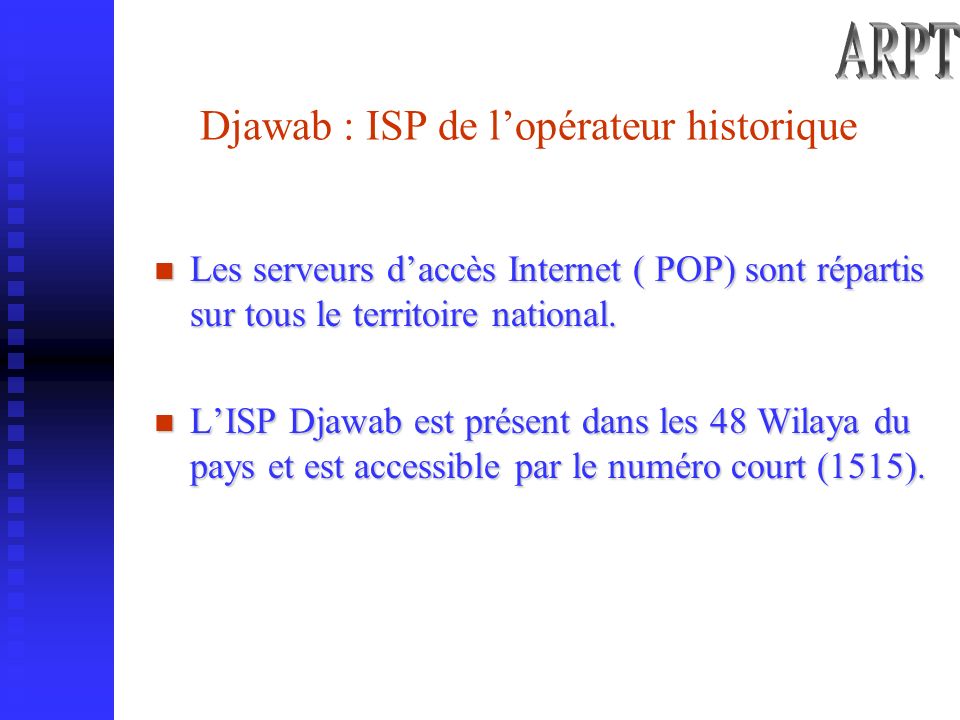 Djawab : ISP de lopérateur historique Les serveurs daccès Internet ( POP) sont répartis sur tous le territoire national.