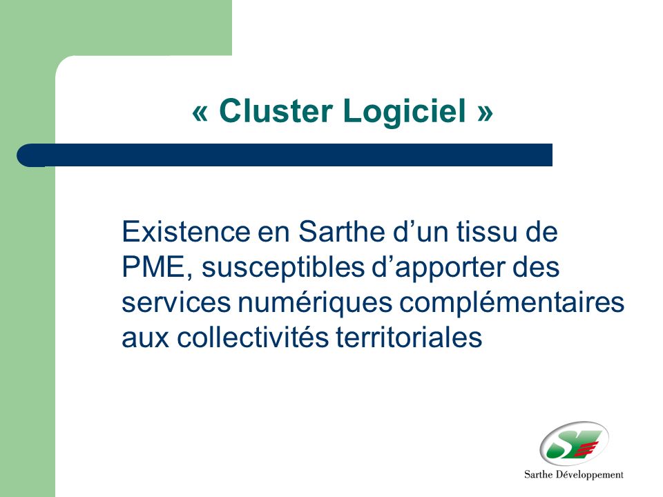 « Cluster Logiciel » Existence en Sarthe dun tissu de PME, susceptibles dapporter des services numériques complémentaires aux collectivités territoriales