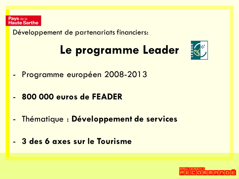Développement de partenariats financiers: Le programme Leader -Programme européen euros de FEADER -Thématique : Développement de services -3 des 6 axes sur le Tourisme