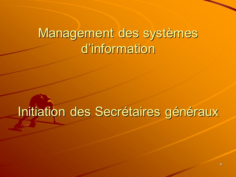 8 Management des systèmes dinformation Initiation des Secrétaires généraux