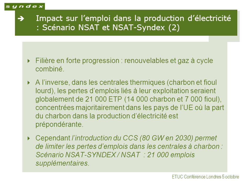 ETUC Conférence Londres 5 octobre Impact sur lemploi dans la production délectricité : Scénario NSAT et NSAT-Syndex (2) Filière en forte progression : renouvelables et gaz à cycle combiné.