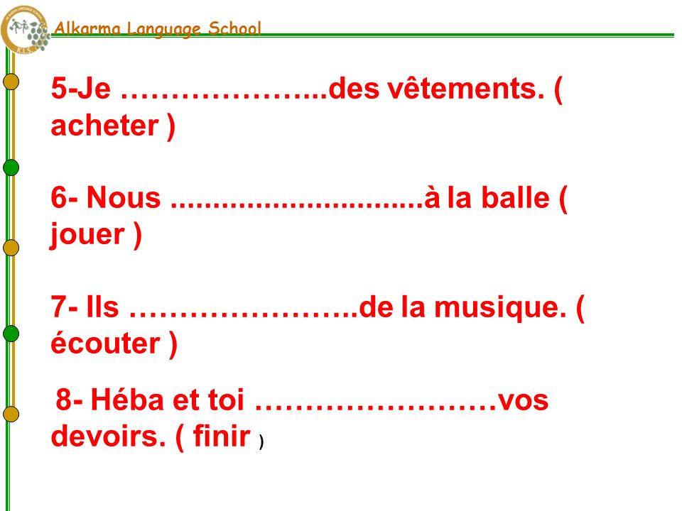 Alkarma Language School Conjugue les verbes au futur proche 1-Demain, nous ……..attention ( faire ) 2-Elles ………en classe ( rentrer) 3-Lenfant ……..enpromenade( partir ) 4-Je …………de la musique demain (ecouter)