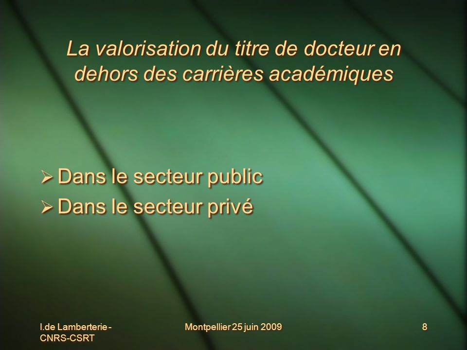 I.de Lamberterie - CNRS-CSRT Montpellier 25 juin La valorisation du titre de docteur en dehors des carrières académiques Dans le secteur public Dans le secteur privé Dans le secteur public Dans le secteur privé