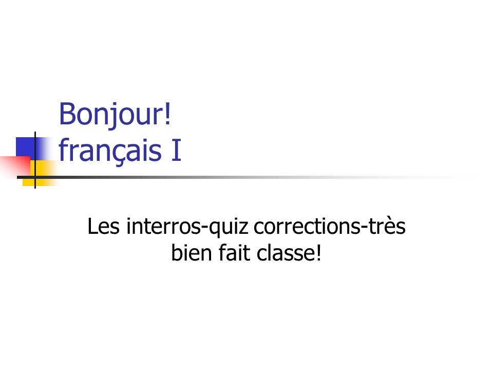 Bonjour! français I Les interros-quiz corrections-très bien fait classe!