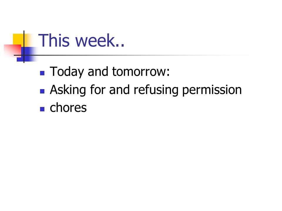 This week.. Today and tomorrow: Asking for and refusing permission chores