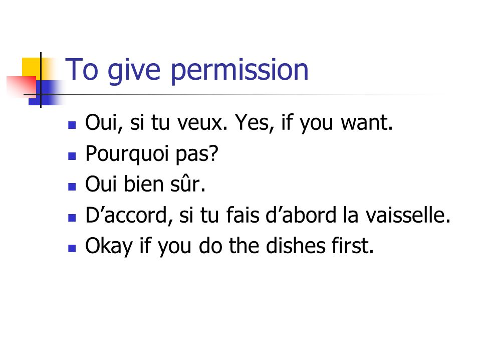 To give permission Oui, si tu veux. Yes, if you want.