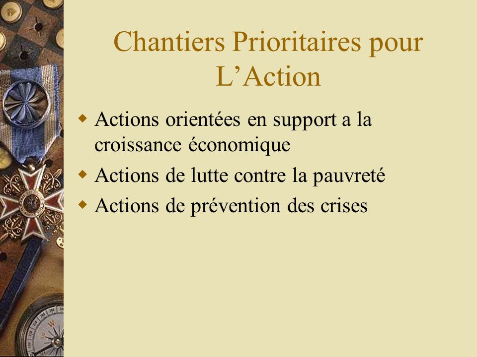 Chantiers Prioritaires pour LAction Actions orientées en support a la croissance économique Actions de lutte contre la pauvreté Actions de prévention des crises