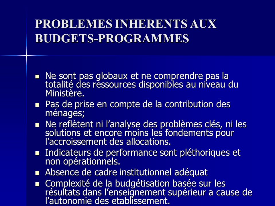 PROBLEMES INHERENTS AUX BUDGETS-PROGRAMMES Ne sont pas globaux et ne comprendre pas la totalité des ressources disponibles au niveau du Ministère.