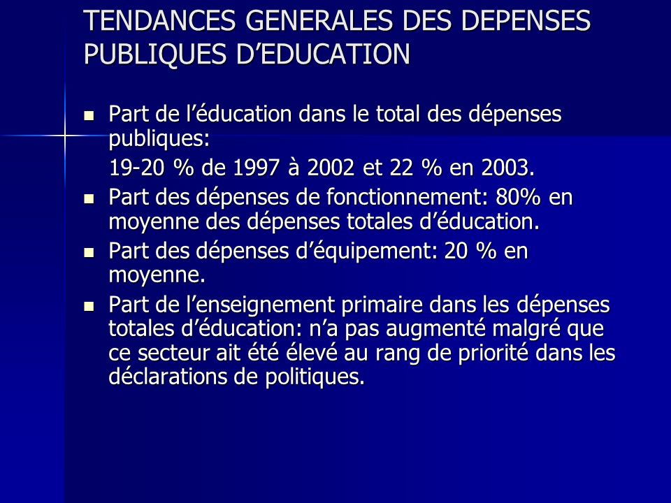 TENDANCES GENERALES DES DEPENSES PUBLIQUES DEDUCATION Part de léducation dans le total des dépenses publiques: Part de léducation dans le total des dépenses publiques: % de 1997 à 2002 et 22 % en 2003.
