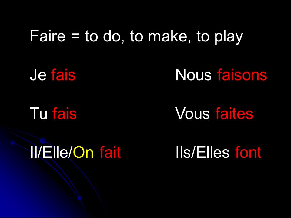 Faire = to do, to make, to play Je faisNous faisons Tu faisVous faites Il/Elle/On faitIls/Elles font