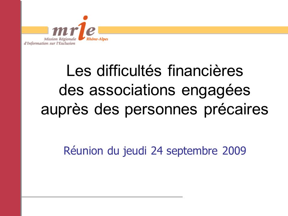 Réunion du jeudi 24 septembre 2009 Les difficultés financières des associations engagées auprès des personnes précaires