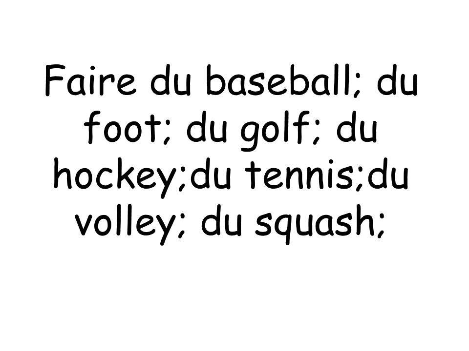 Faire du baseball; du foot; du golf; du hockey;du tennis;du volley; du squash;
