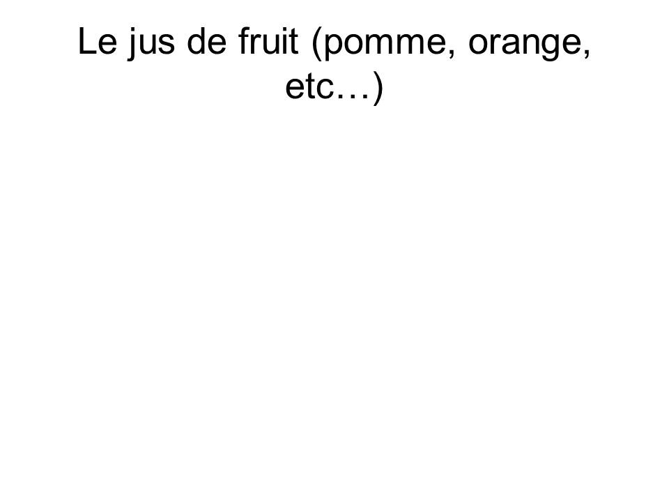 Le jus de fruit (pomme, orange, etc…)
