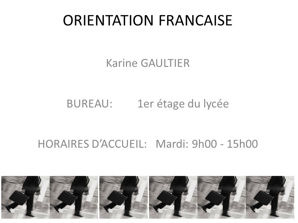ORIENTATION FRANCAISE Karine GAULTIER BUREAU: 1er étage du lycée HORAIRES DACCUEIL:Mardi: 9h h00