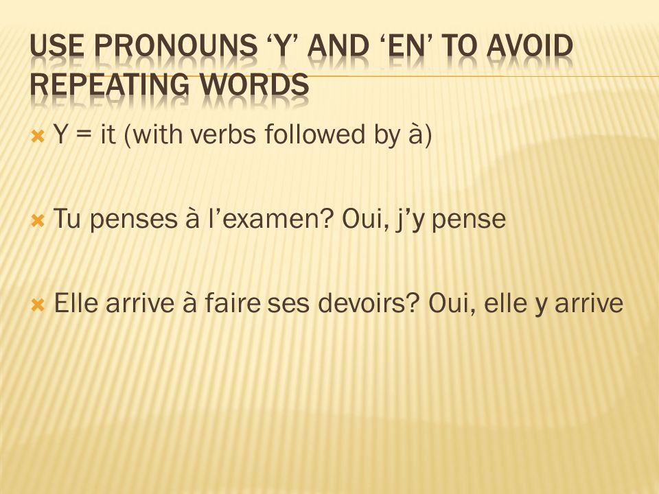 Y = it (with verbs followed by à) Tu penses à lexamen.