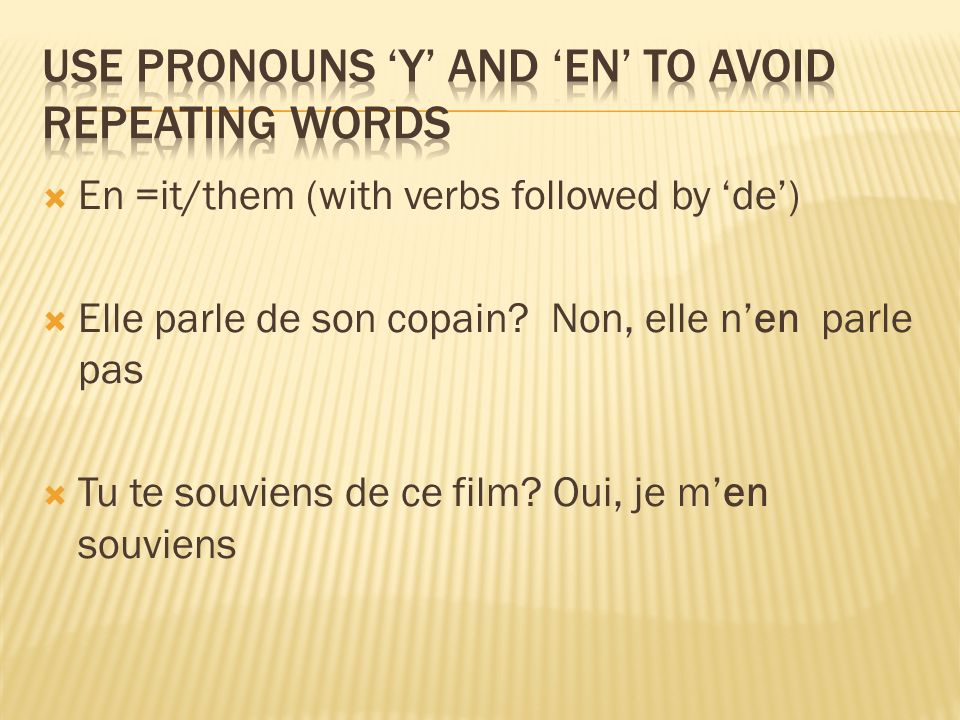 En =it/them (with verbs followed by de) Elle parle de son copain.