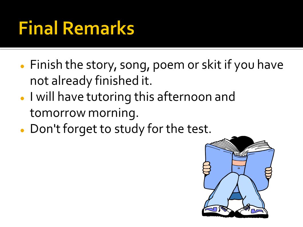 Finish the story, song, poem or skit if you have not already finished it.