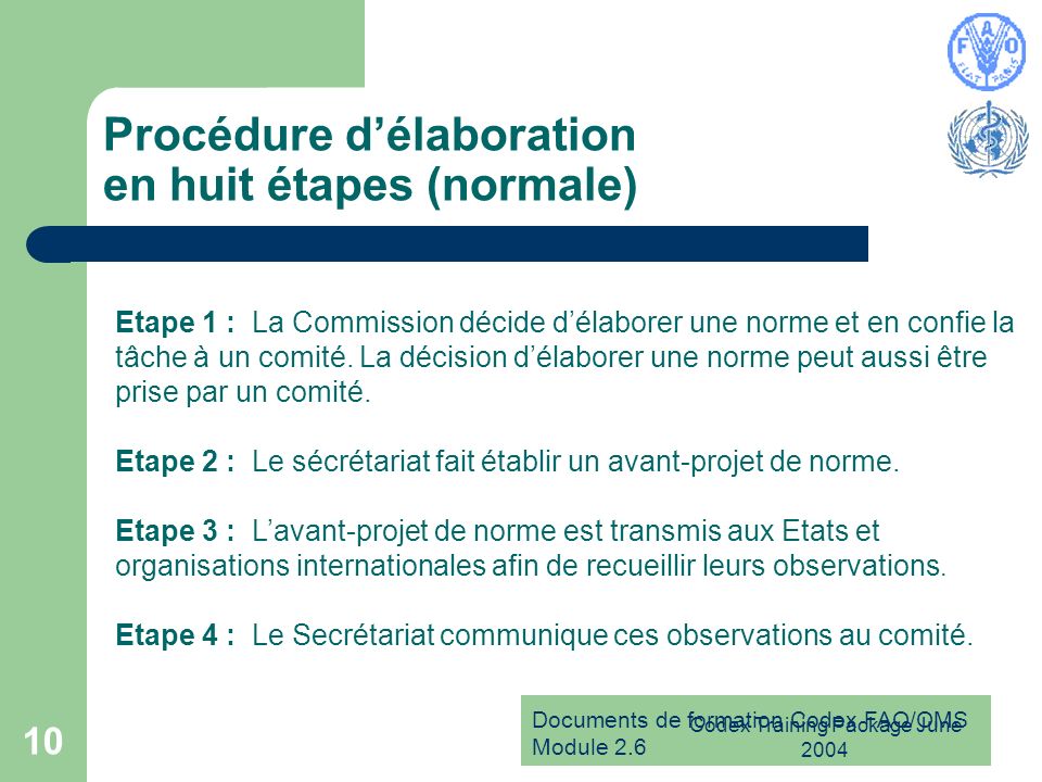 Documents de formation Codex FAO/OMS Module 2.6 Codex Training Package June Procédure délaboration en huit étapes (normale) Etape 1 : La Commission décide délaborer une norme et en confie la tâche à un comité.