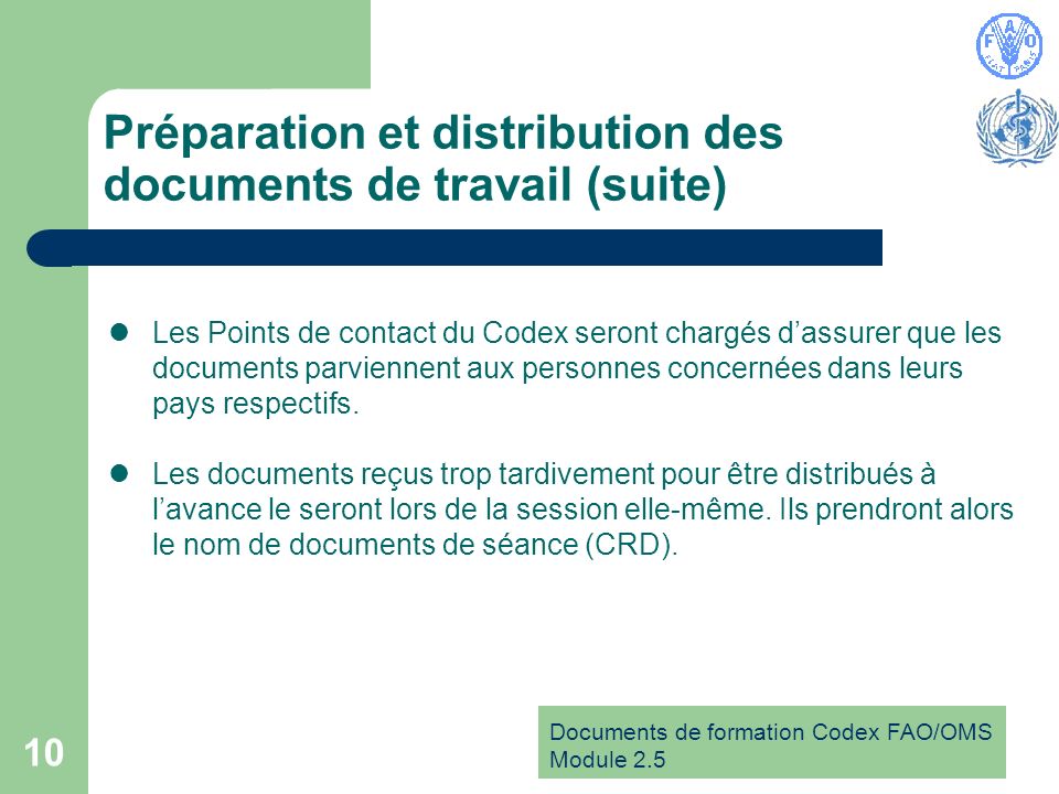 Documents de formation Codex FAO/OMS Module Préparation et distribution des documents de travail (suite) Les Points de contact du Codex seront chargés dassurer que les documents parviennent aux personnes concernées dans leurs pays respectifs.