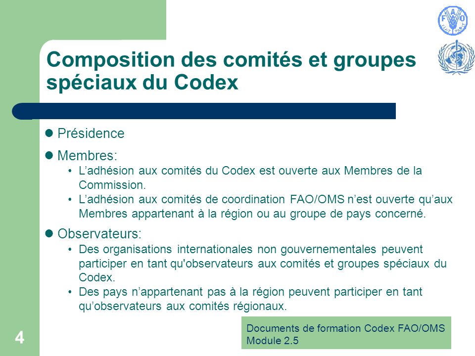 Documents de formation Codex FAO/OMS Module Composition des comités et groupes spéciaux du Codex Présidence Membres: Ladhésion aux comités du Codex est ouverte aux Membres de la Commission.