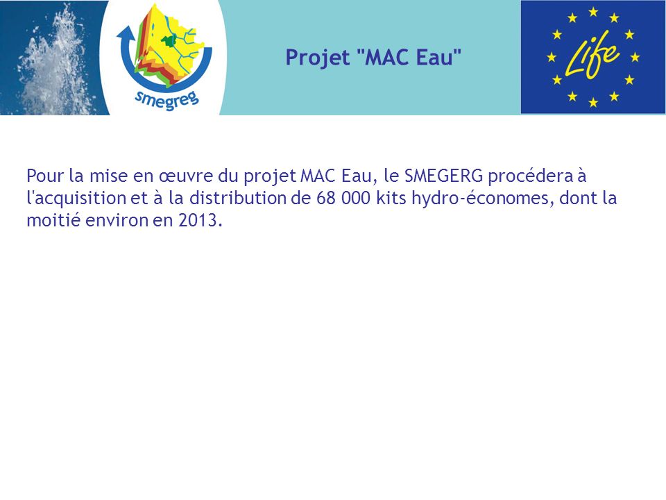 Pour la mise en œuvre du projet MAC Eau, le SMEGERG procédera à l acquisition et à la distribution de kits hydro-économes, dont la moitié environ en 2013.