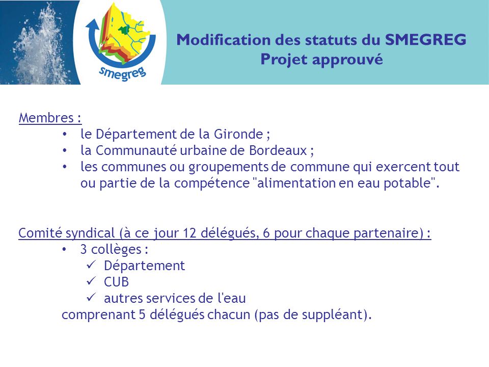 Membres : le Département de la Gironde ; la Communauté urbaine de Bordeaux ; les communes ou groupements de commune qui exercent tout ou partie de la compétence alimentation en eau potable .